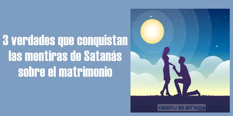 3 verdades que conquistan las mentiras de Satanás sobre el matrimonio