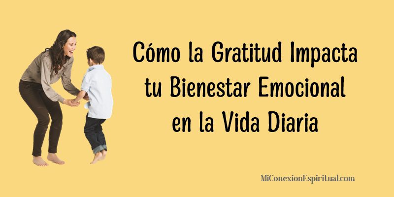 Cómo la Gratitud Impacta tu Bienestar Emocional en la Vida Diaria