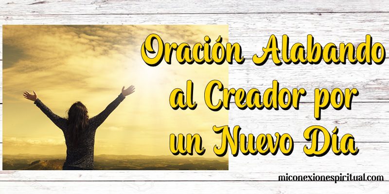 Oración poderosa Alabando al Creador por un Nuevo Día